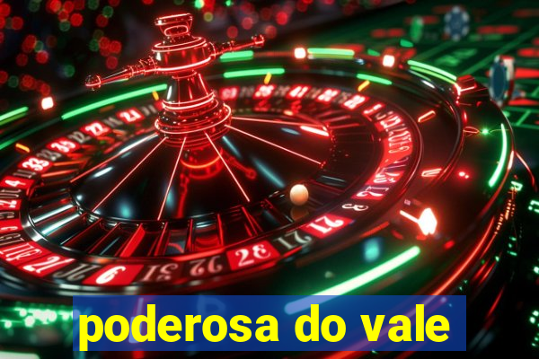 poderosa do vale